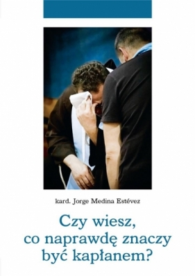 Czy wiesz, co naprawdę znaczy być kapłanem? - Jorge Medina Estévez
