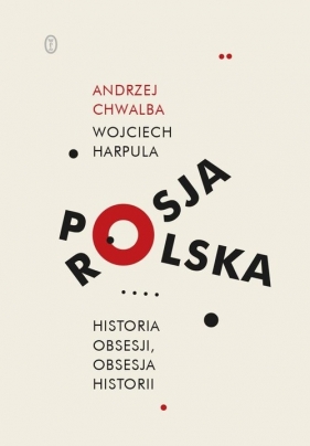 Polska-Rosja. Historia obsesji, obsesja historii - Chwalba Andrzej, Harpula Wojciech