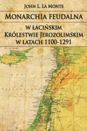 Monarchia feudalna w łacińskim Królestwie Jerozolimskim w latach 1100-1291 - La Monte John L.<br />