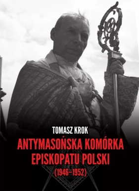 Antymasońska komórka Episkopatu Polski (1946-1952) (Uszkodzona okładka) - Tomasz Krok