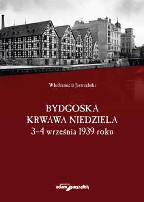 Bydgoska krwawa niedziela 3-4 września 1939 roku - Jastrzębski Włodzimierz