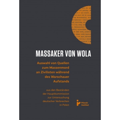 Massaker von Wola. Auswahl von Quellen zum Massenmord an Zivilisten während des Warauer Aufstands