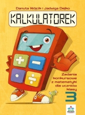 Kalkulatorek. Zadania konkursowe z matematyki SP 3 - Danuta Wójcik, Jadwiga Dejko