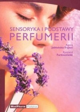 Sensoryka i podstawy perfumerii - Jabłońska-Trypuć Agata, Farbiszewski Ryszard