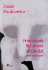 Franciszek Schubert odchodzi Zbiór opowiadań Jacek Pankiewicz