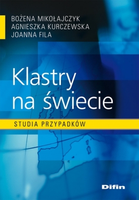 Klastry na świecie - Mikołajczyk Bożena, Kurczewska Agnieszka, Fila Joanna