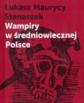 Wampiry w średniowiecznej Polsce + aneks Łukasz Maurycy Stanaszek