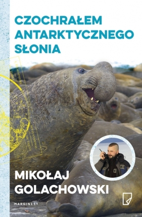 Czochrałem antarktycznego słonia - Mikołaj Golachowski