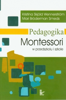 Pedagogika Montessori w przedszkolu i szkole - Skjold Wennerstrom Kristina, Smeds Mari Broderman