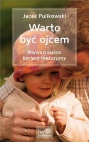 Warto być ojcem. Najważniejsza kariera mężczyzny (Uszkodzenia stron i okładki) - Jacek Pulikowski