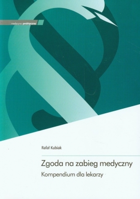 Zgoda na zabieg medyczny Kompendium dla lekarzy - Kubiak Rafał<br />