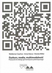 Dyskurs, media, multimodalność. Przyczynek do dialogu germanistyczno-polonistycznego - Dorota Miller, Anna Hanus, Waldemar Czachur