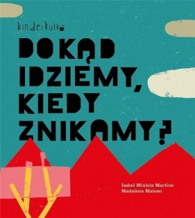 Dokąd idziemy, kiedy znikamy? - Isabel Minhós Martins