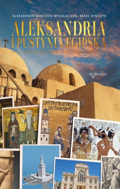 <img src='https://webimage.pl/pics/521/9/d9788379069521.jpg' style='height:440px' /> Aleksandria i pustynia egipska. Podróż do źródeł chrześcijaństwa