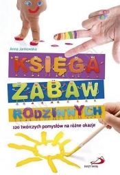 Księga zabaw rodzinnych. 120 twórczych pomysłów na różne okazje - Anna Jankowska