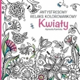 Kwiaty Antystresowy relaks kolorowankowy - Kamińska Agnieszka