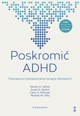 Poskromić ADHD Poznawczo-behawioralna terapia dorosłych Poradnik - Susan Sprich, Michael W. Otto, Carol A. Perlman, Steven Safren