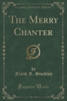 The Merry Chanter (Classic Reprint) Stockton Frank R.