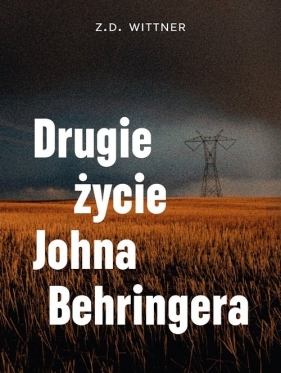 Drugie życie Johna Behringera - Wittner Z.D.