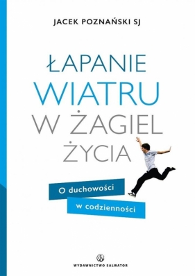 Łapanie wiatru w żagiel życia. O duchowości ... - ks. Jacek Poznański SJ