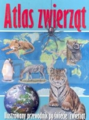 Atlas zwierząt Ilustrowany przewodnik po świecie zwierząt