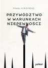 Przywództwo w warunkach niepewności Paweł Korzyński .
