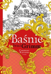 Baśnie braci Grimm: Czerwony Kapturek i inne - Grimm Jakub, Grimm Wilhelm