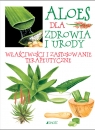 Aloes dla zdrowia i urody Właściwości i zastosowanie terapeutyczne Raiser Ulrike