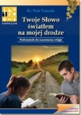 Religia GIM KL 1. Podręcznik. Twoje Słowo światłem na mojej drodze - ks. Piotr Tomasik