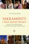 Sakramenty i inne ważne sprawy Praktyczny przewodnik po przepisach prawa Glapiak Jan