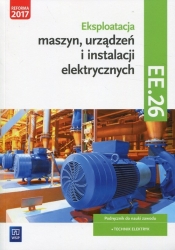 Eksploatacja maszyn, urządzeń i instalacji elektrycznych. Kwalifikacja EE.26. Podręcznik do nauki zawodu technik elektryk - Michał Tokarz, Łukasz Lip