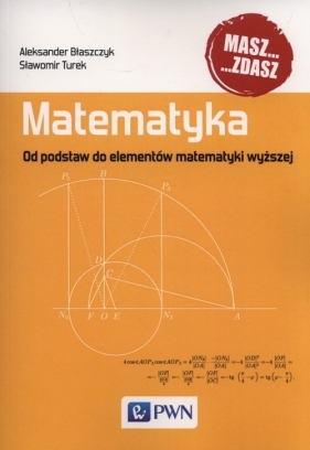 Matematyka. Od podstaw do elementów matematyki wyższej - Aleksander Błaszczyk, Sławomir Turek