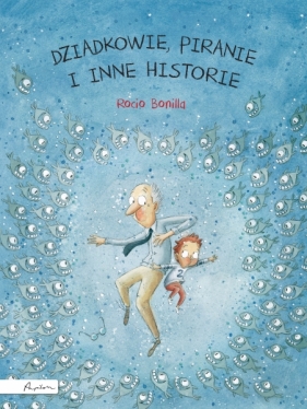 Dziadkowie, piranie i inne historie (Uszkodzona okładka) - Rocio Bonilla