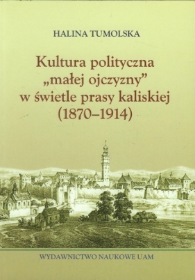 Kultura polityczna małej ojczyzny w świetle prasy kaliskiej - Tumolska Halina
