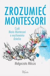 Zrozumieć Montessori - Małgorzata Miksza