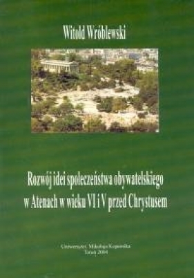 Rozwój idei społeczeństwa obywatelskiego w Atenach w wieku VI i V przed Chrystusem - Wróblewski Witold