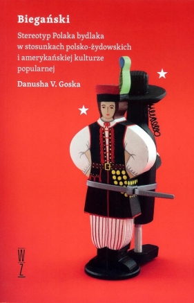 Biegański Stereotyp Polaka bydlaka w stosunkach polsko-żydowskich i amerykańskiej kulturze popularnej (Uszkodzona okładka) - Danusha V. Goska