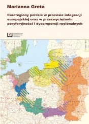 Euroregiony polskie w procesie integracji europejskiej oraz w przezwyciężaniu peryferyjności i dysproporcji regionalnych - Greta Marianna