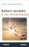 Aspekty duchowe w tle psychoterapii Ostaszewska Anna