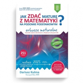 Jak zdać maturę z matematyki na poziomie podstawowym Arkusze maturalne 2024-2026 - Dariusz Kulma