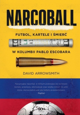 Narcoball. Futbol, kartele i śmierć w Kolumbii Pablo Escobara - David Arrowsmith