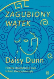Zagubiony wątek. Historia starożytności z uwzględnieniem kobiet - Daisy Dunn