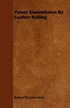 Power Transmission By Leather Belting - Kent Robert Thurston