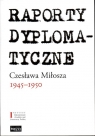 Raporty dyplomatyczne Czesława Miłosza 1945-1950 Czesław Miłosz