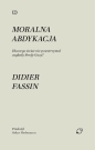 Moralna abdykacja. Dlaczego świat nie... - Didier Fassin