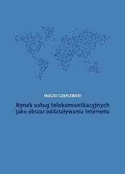 Rynek usług telekomunikacyjnych jako obszar oddziaływania internetu - Maciej Czaplewski