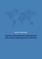 Rynek usług telekomunikacyjnych jako obszar oddziaływania internetu - Czaplewski Maciej