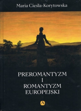 Preromantyzm i Romantyzm europejski - Cieśla-Korytowska Maria