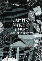Wampiry, upiory, potwory i inne nieziemskie stwory - Sylwia Błach