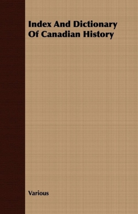 Index and Dictionary of Canadian History - Various